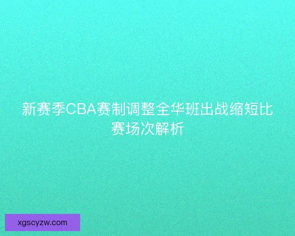 新赛季CBA赛制调整全华班出战缩短比赛场次解析